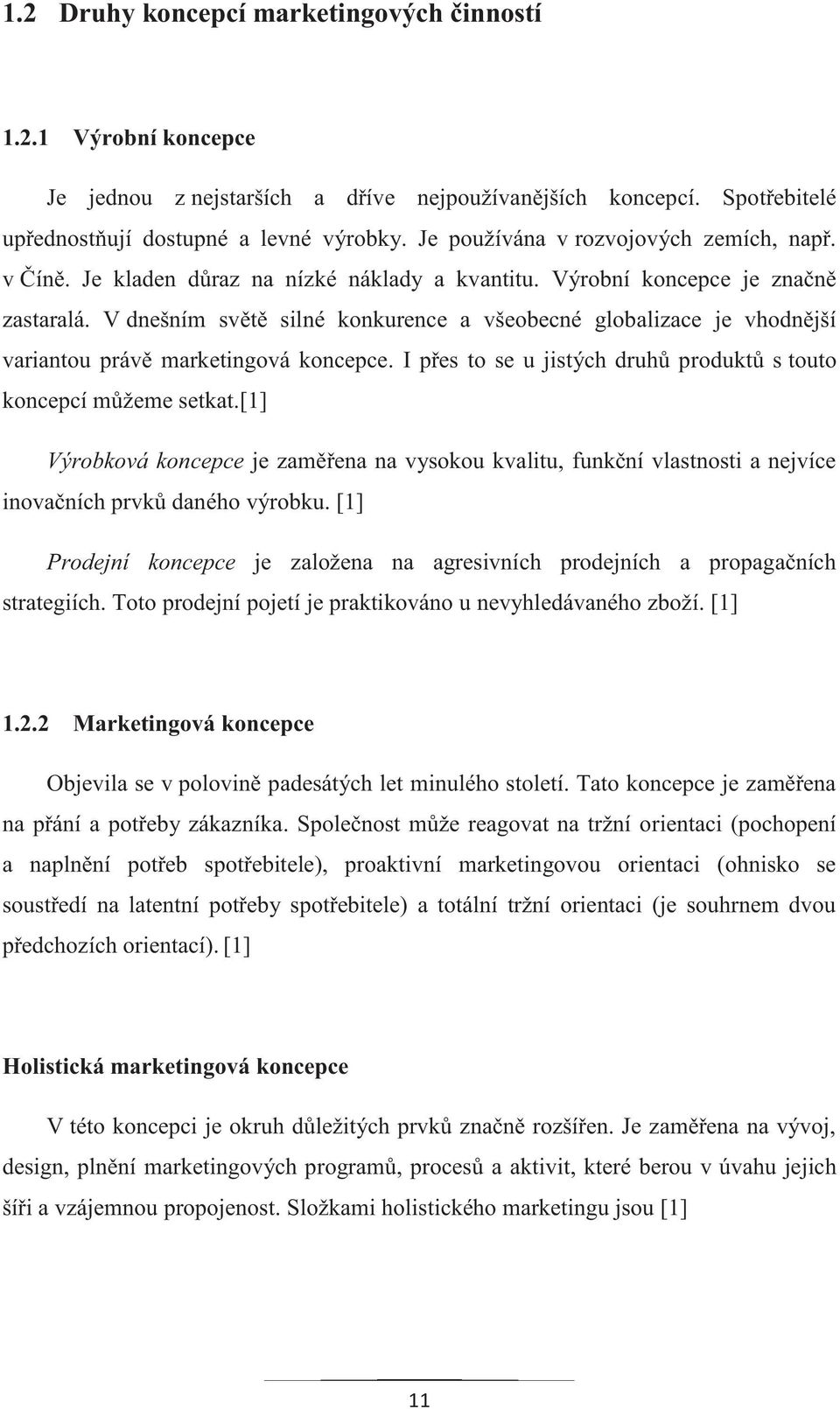 V dnešním světě silné konkurence a všeobecné globalizace je vhodnější variantou právě marketingová koncepce. I přes to se u jistých druhů produktů s touto koncepcí můžeme setkat.