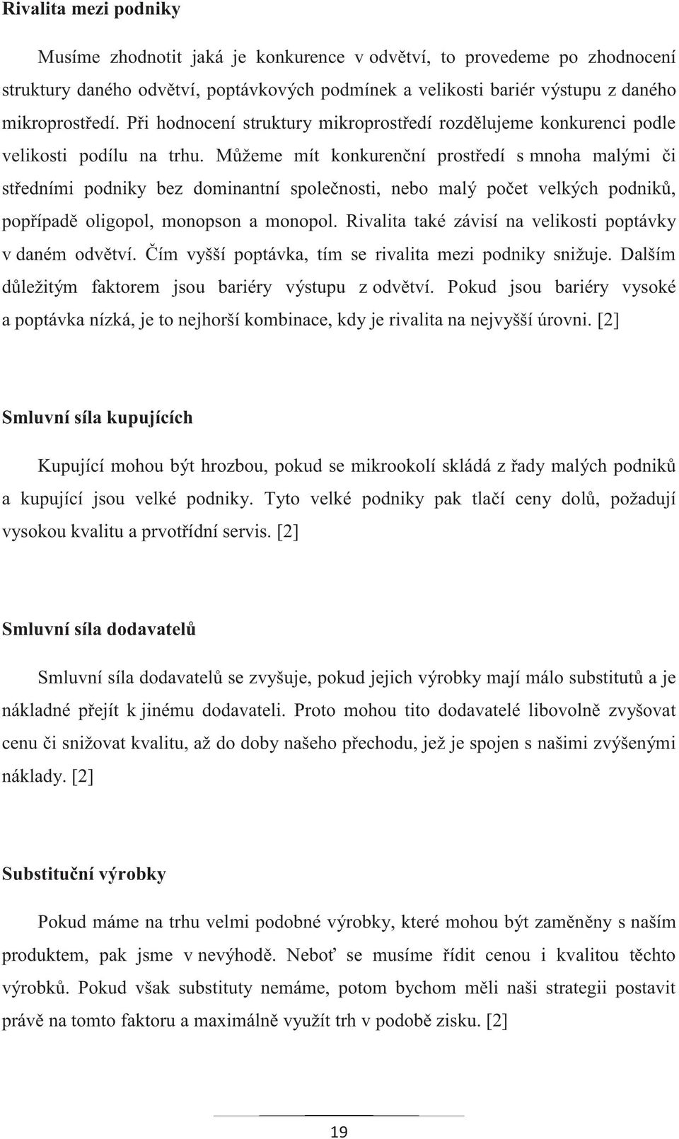 Můžeme mít konkurenční prostředí s mnoha malými či středními podniky bez dominantní společnosti, nebo malý počet velkých podniků, popřípadě oligopol, monopson a monopol.