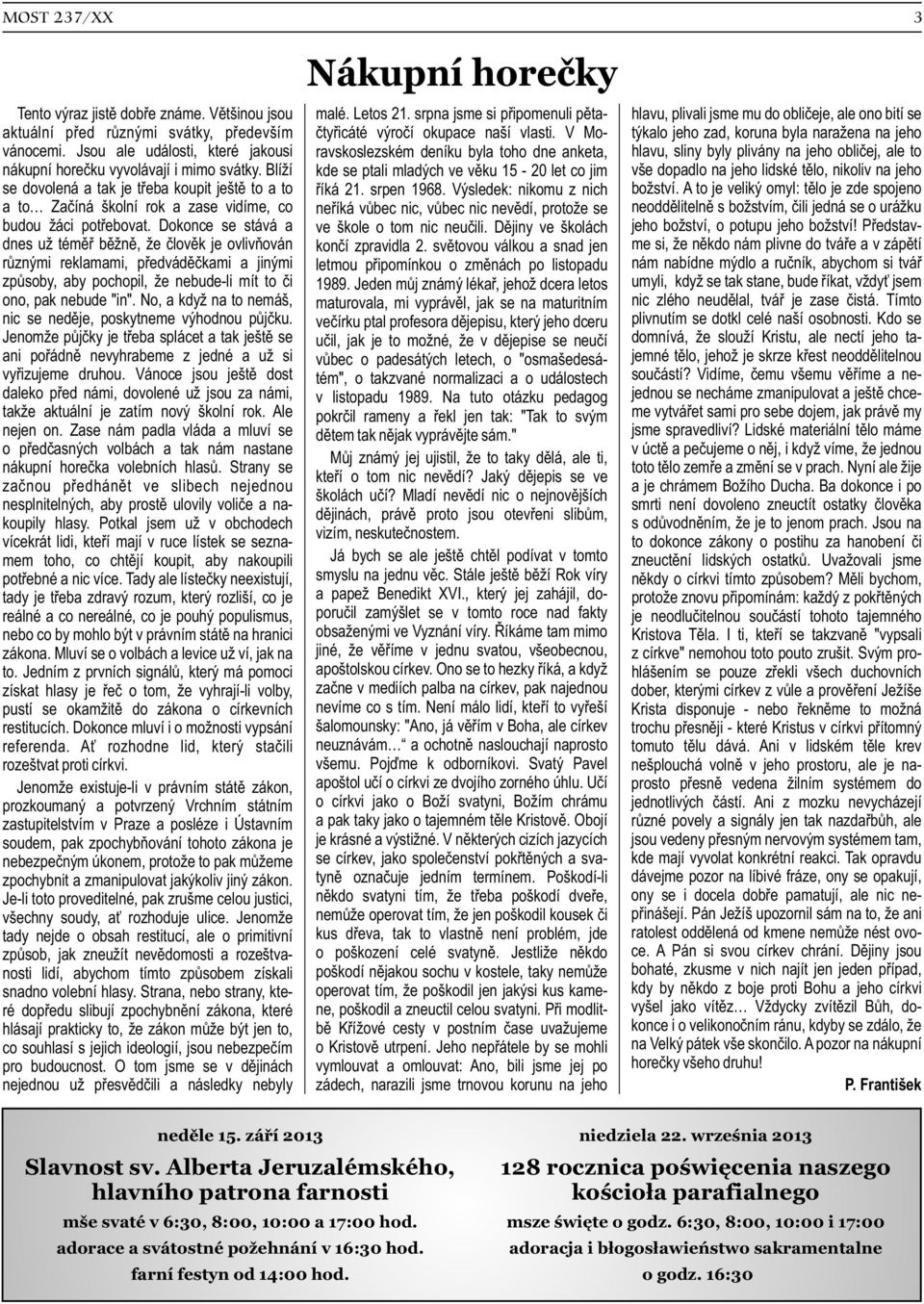 Dokonce se stává a dnes už téměř běžně, že člověk je ovlivňován různými reklamami, předváděčkami a jinými způsoby, aby pochopil, že nebude-li mít to či ono, pak nebude "in".