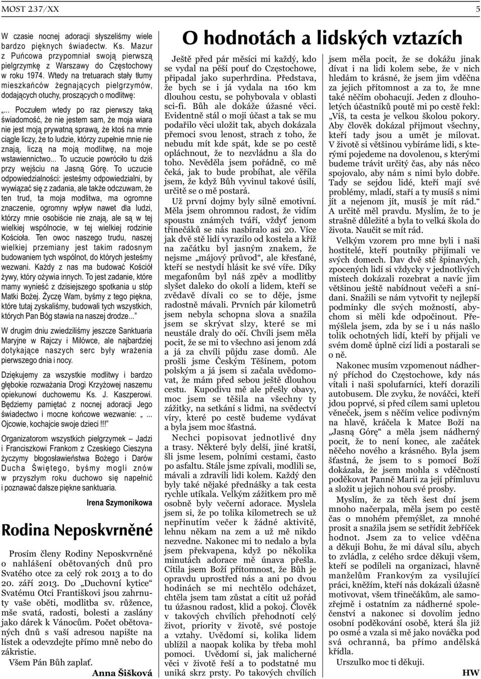 .. Poczułem wtedy po raz pierwszy taką świadomość, że nie jestem sam, że moja wiara nie jest moją prywatną sprawą, że ktoś na mnie ciągle liczy, że to ludzie, którzy zupełnie mnie nie znają, liczą na