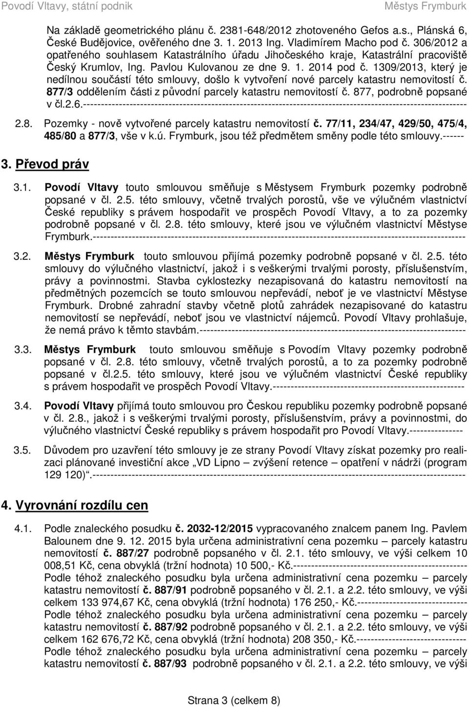 1309/2013, který je 877/3 oddělením části z původní parcely katastru nemovitostí č. 877, podrobně popsané v čl.2.6.