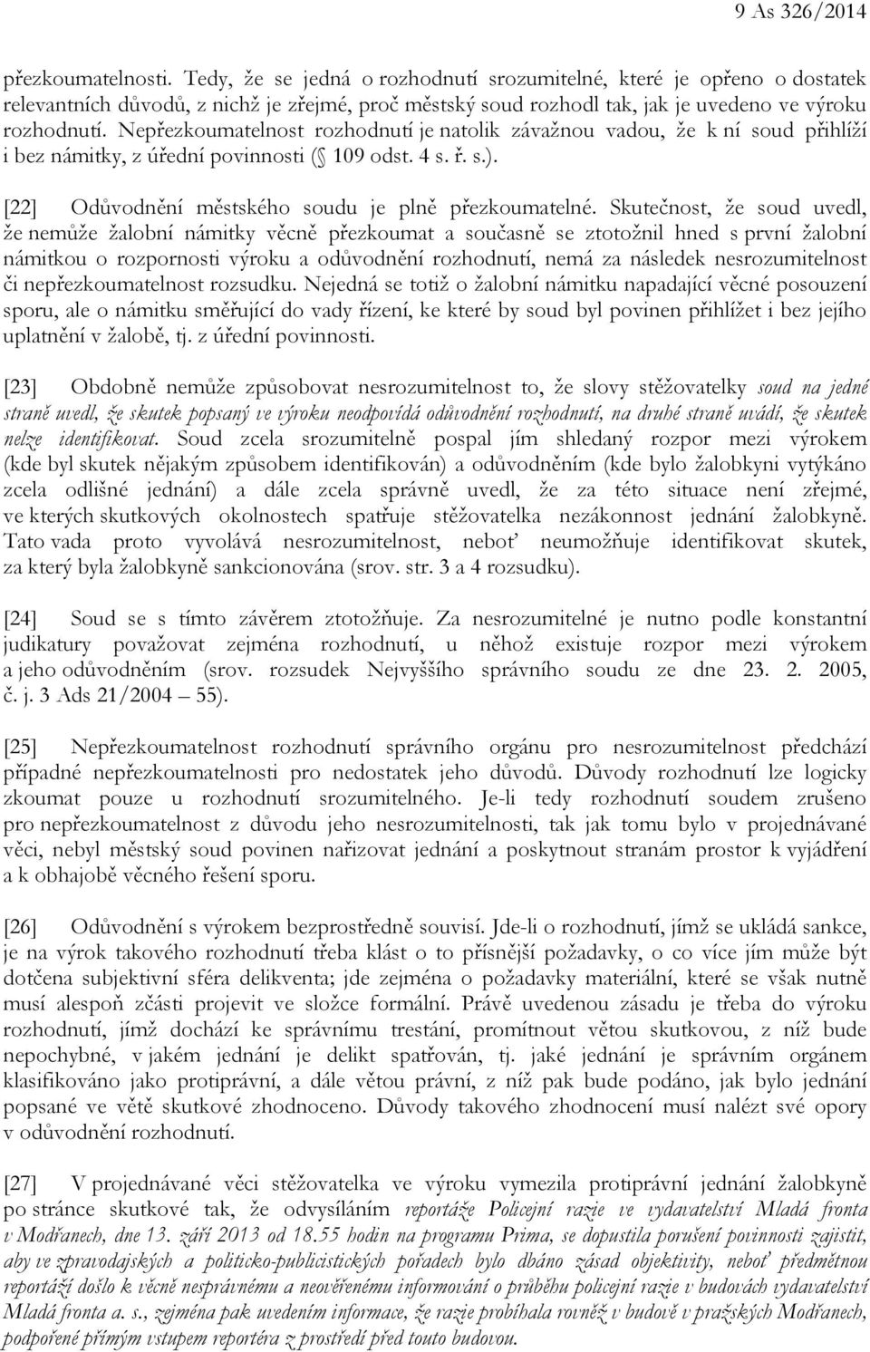 Nepřezkoumatelnost rozhodnutí je natolik závažnou vadou, že k ní soud přihlíží i bez námitky, z úřední povinnosti ( 109 odst. 4 s. ř. s.). [22] Odůvodnění městského soudu je plně přezkoumatelné.