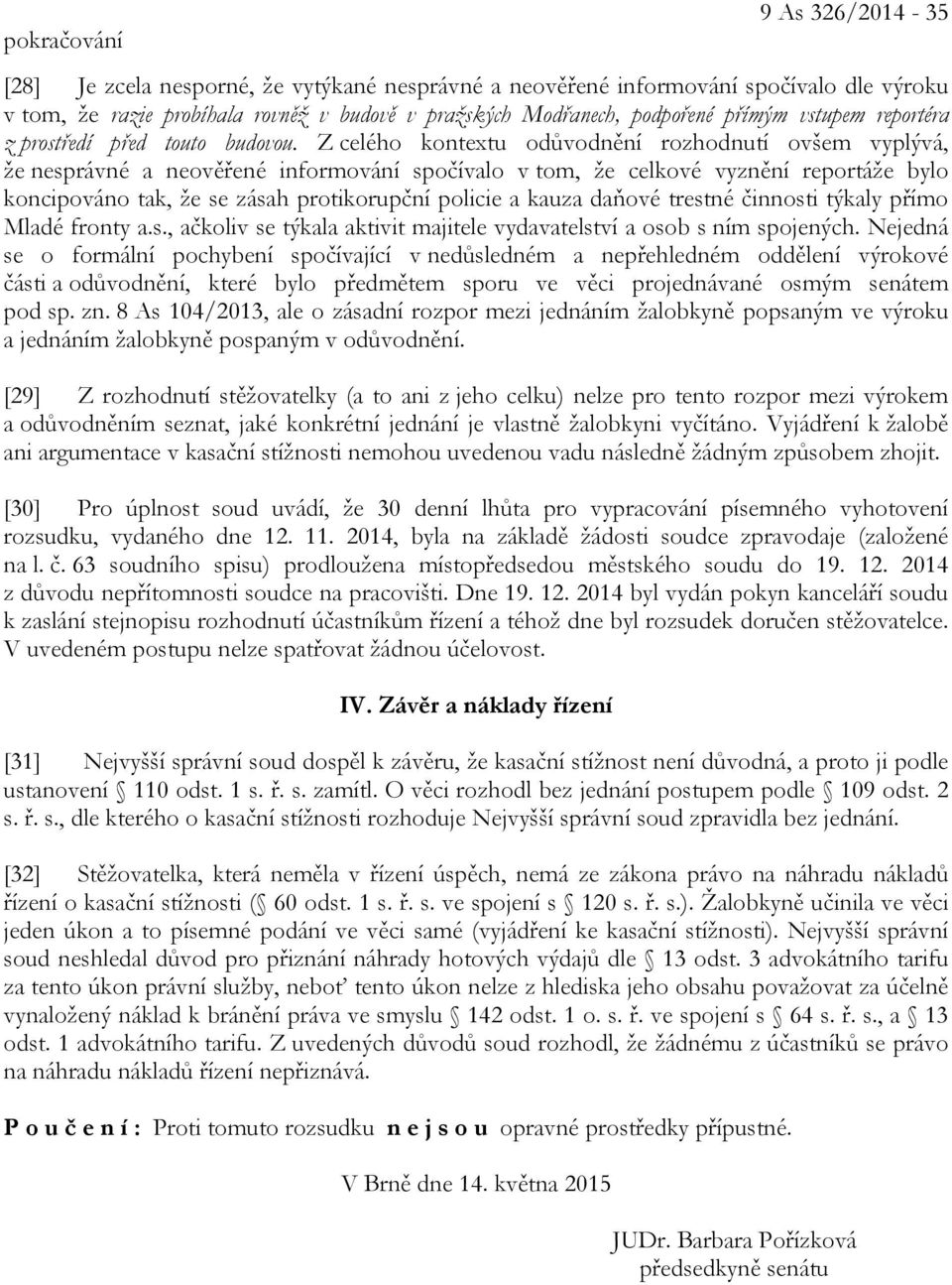 Z celého kontextu odůvodnění rozhodnutí ovšem vyplývá, že nesprávné a neověřené informování spočívalo v tom, že celkové vyznění reportáže bylo koncipováno tak, že se zásah protikorupční policie a