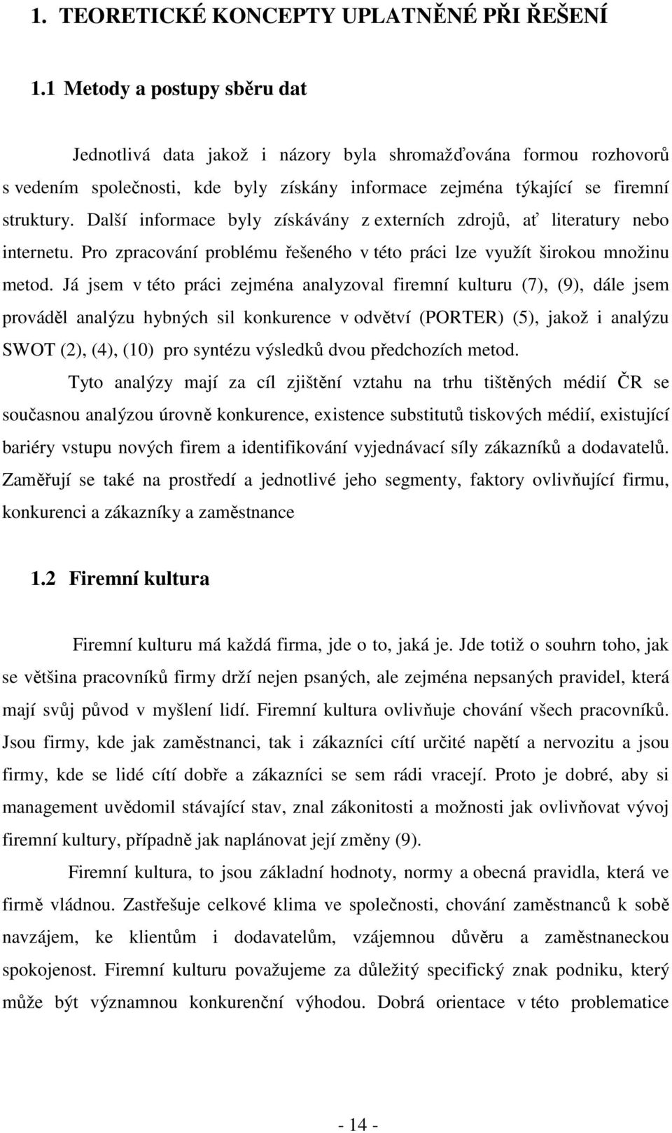 Další informace byly získávány z externích zdrojů, ať literatury nebo internetu. Pro zpracování problému řešeného v této práci lze využít širokou množinu metod.