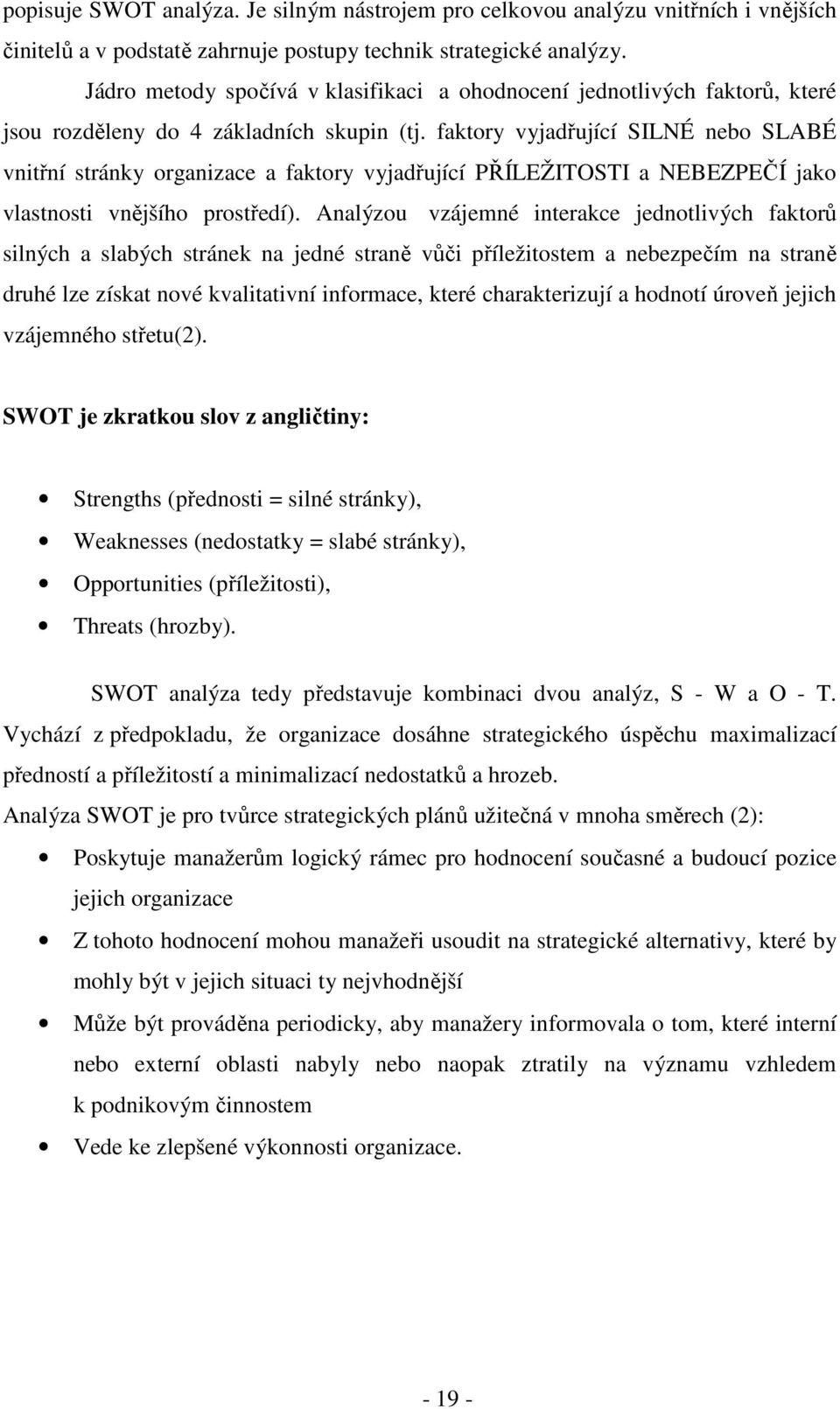 faktory vyjadřující SILNÉ nebo SLABÉ vnitřní stránky organizace a faktory vyjadřující PŘÍLEŽITOSTI a NEBEZPEČÍ jako vlastnosti vnějšího prostředí).