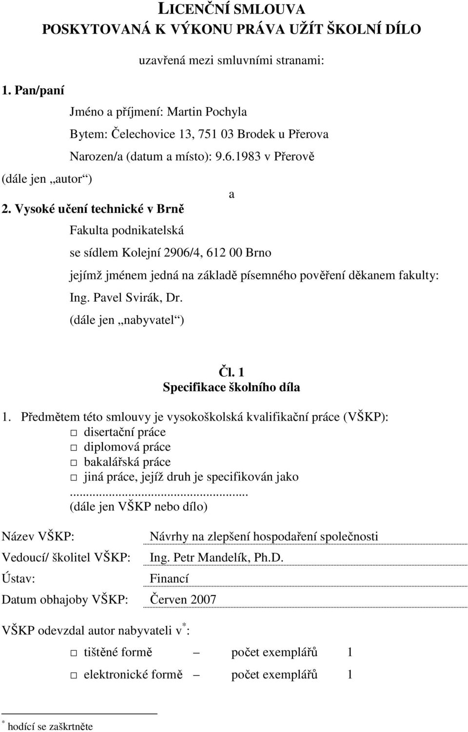 Vysoké učení technické v Brně Fakulta podnikatelská se sídlem Kolejní 2906/4, 612 00 Brno a jejímž jménem jedná na základě písemného pověření děkanem fakulty: Ing. Pavel Svirák, Dr.