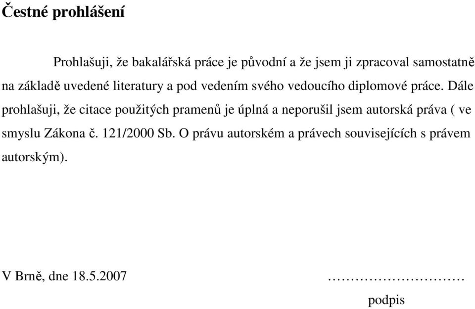 Dále prohlašuji, že citace použitých pramenů je úplná a neporušil jsem autorská práva ( ve