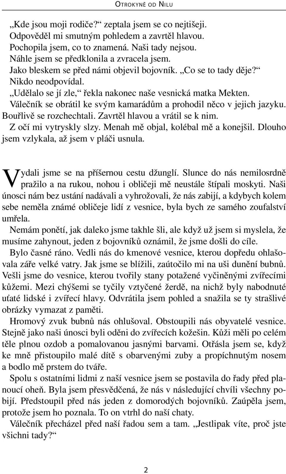 Válečník se obrátil ke svým kamarádům a prohodil něco v jejich jazyku. Bouřlivě se rozchechtali. Zavrtěl hlavou a vrátil se k nim. Z očí mi vytryskly slzy. Menah mě objal, kolébal mě a konejšil.