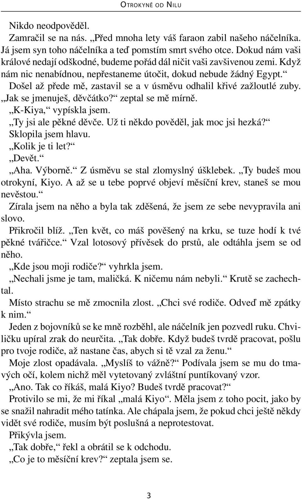 Došel až přede mě, zastavil se a v úsměvu odhalil křivé zažloutlé zuby. Jak se jmenuješ, děvčátko? zeptal se mě mírně. K-Kiya, vypískla jsem. Ty jsi ale pěkné děvče.