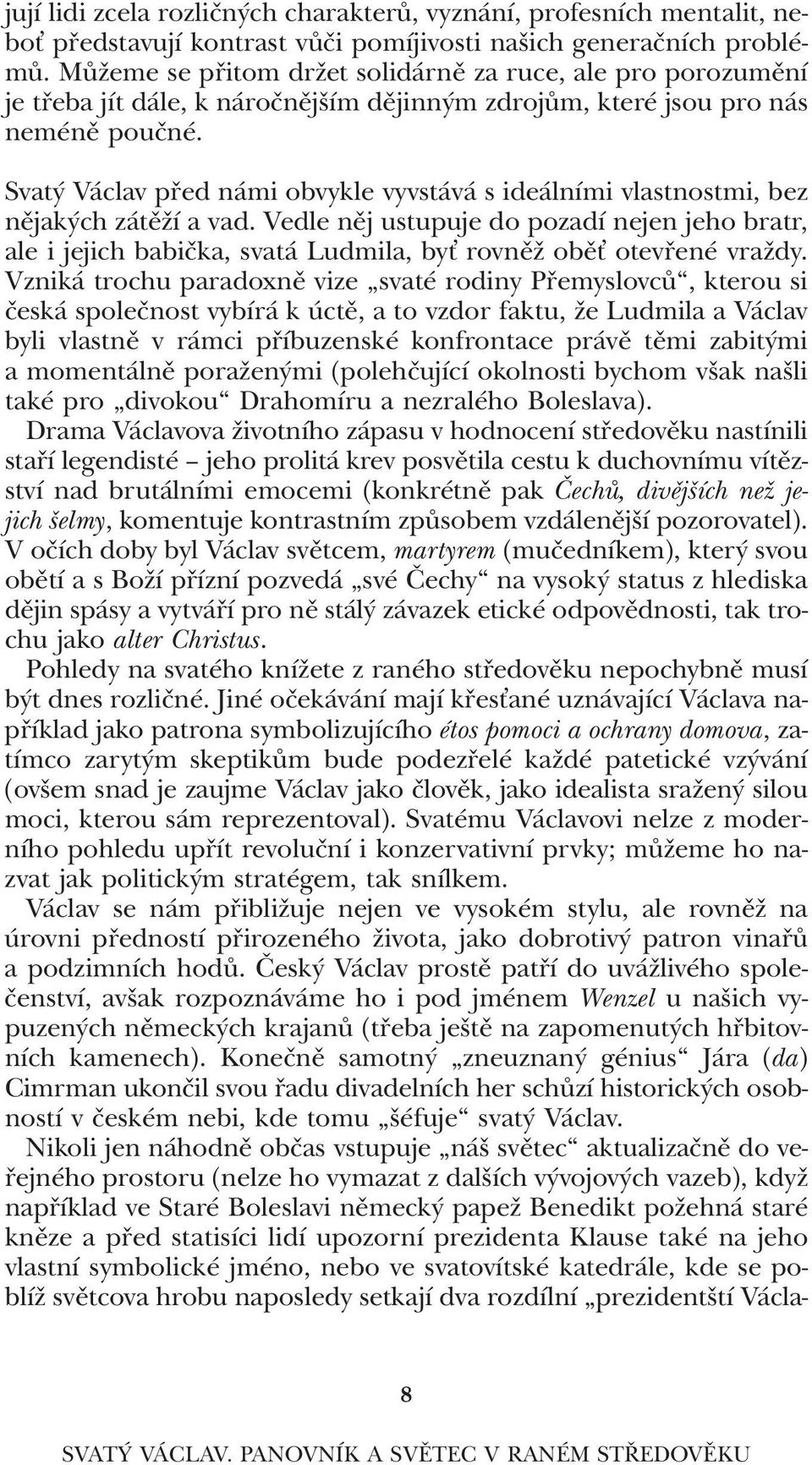 svatý Václav před námi obvykle vyvstává s ideálními vlastnostmi, bez nějakých zátěží a vad.