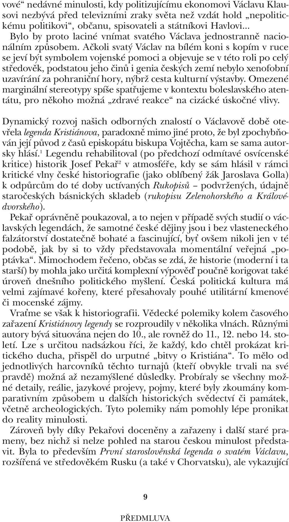 ačkoli svatý Václav na bílém koni s kopím v ruce se jeví být symbolem vojenské pomoci a objevuje se v této roli po celý středověk, podstatou jeho činů i genia českých zemí nebylo xenofobní uzavírání