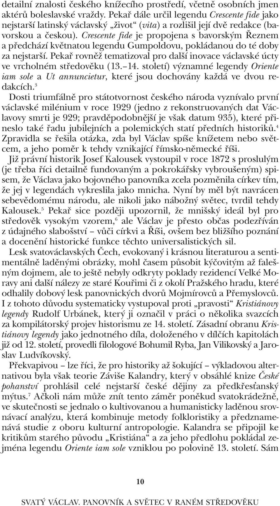 Crescente fide je propojena s bavorským Řeznem a předchází květnatou legendu Gumpoldovu, pokládanou do té doby za nejstarší.