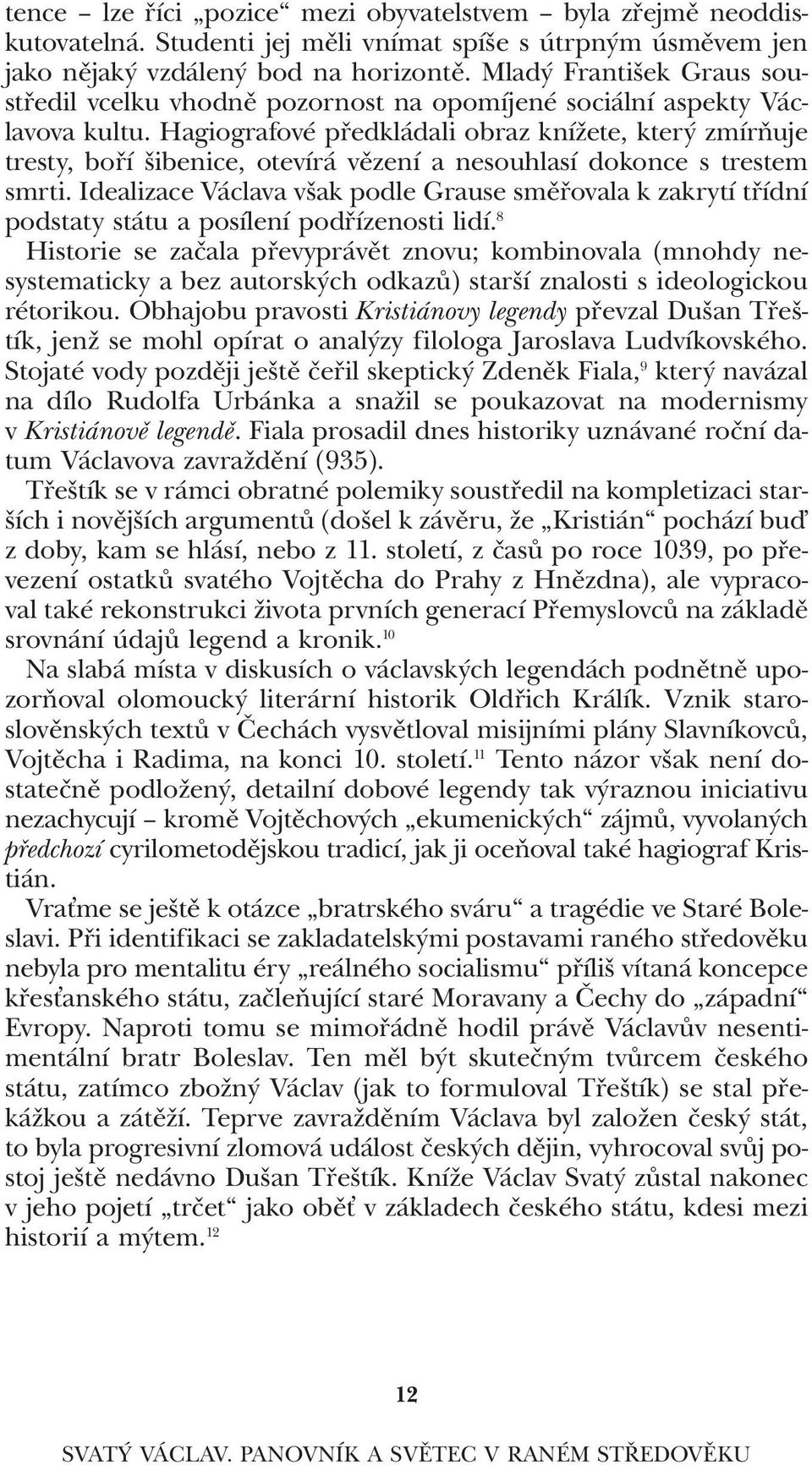 hagiografové předkládali obraz knížete, který zmírňuje tresty, boří šibenice, otevírá vězení a nesouhlasí dokonce s trestem smrti.
