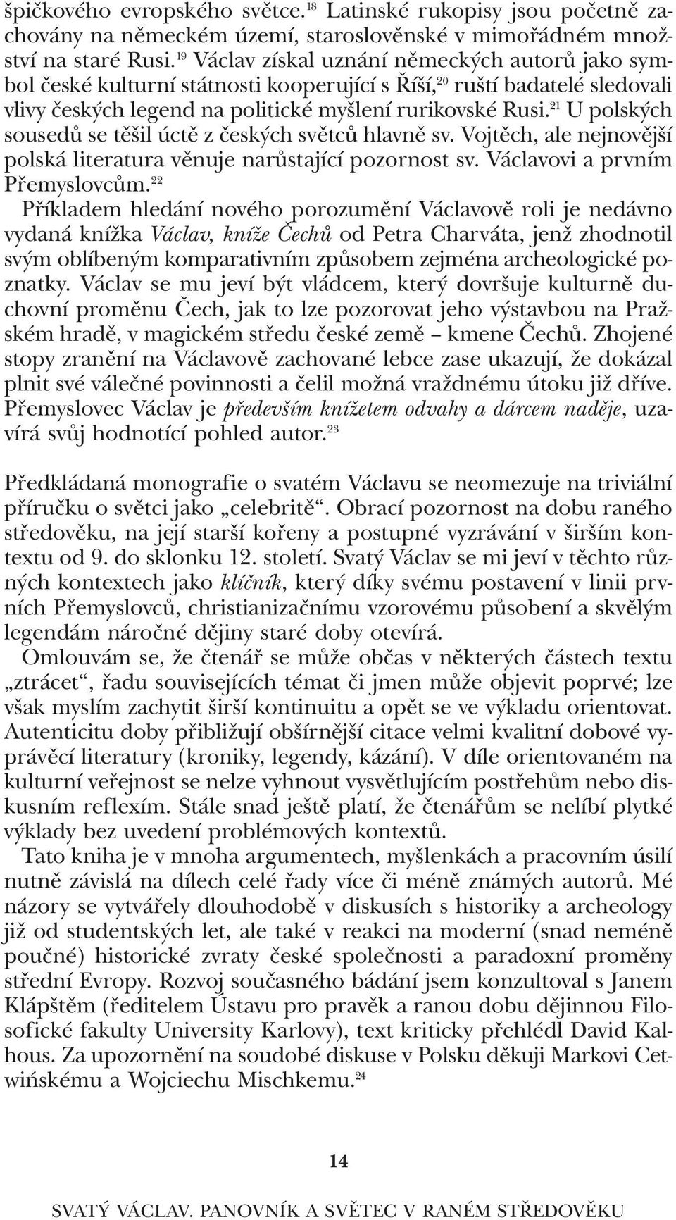 21 U polských sousedů se těšil úctě z českých světců hlavně sv. Vojtěch, ale nejnovější polská literatura věnuje narůstající pozornost sv. Václavovi a prvním přemyslovcům.