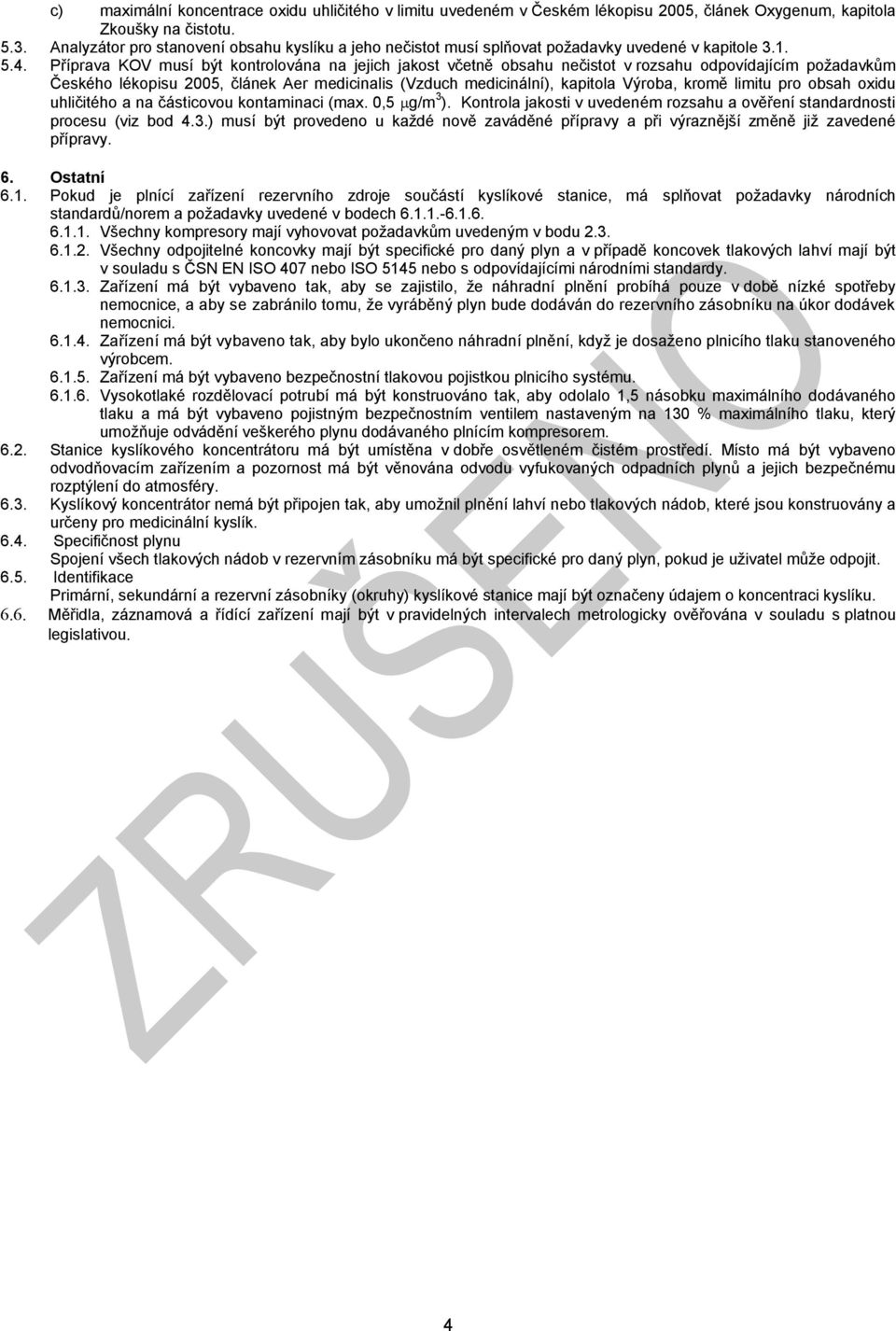Příprava KOV musí být kontrolována na jejich jakost včetně obsahu nečistot v rozsahu odpovídajícím požadavkům Českého lékopisu 2005, článek Aer medicinalis (Vzduch medicinální), kapitola Výroba,