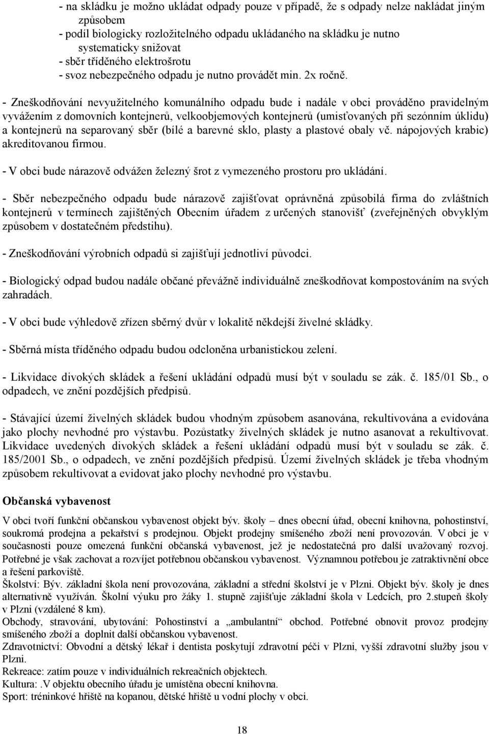 - Zneškodňování nevyužitelného komunálního odpadu bude i nadále v obci prováděno pravidelným vyvážením z domovních kontejnerů, velkoobjemových kontejnerů (umisťovaných při sezónním úklidu) a