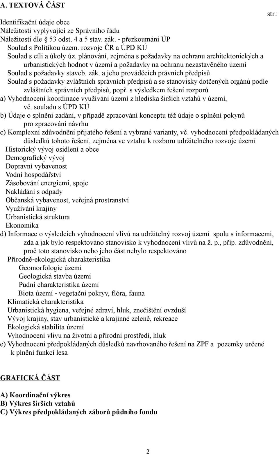 plánování, zejména s požadavky na ochranu architektonických a urbanistických hodnot v území a požadavky na ochranu nezastavěného území Soulad s požadavky staveb. zák.