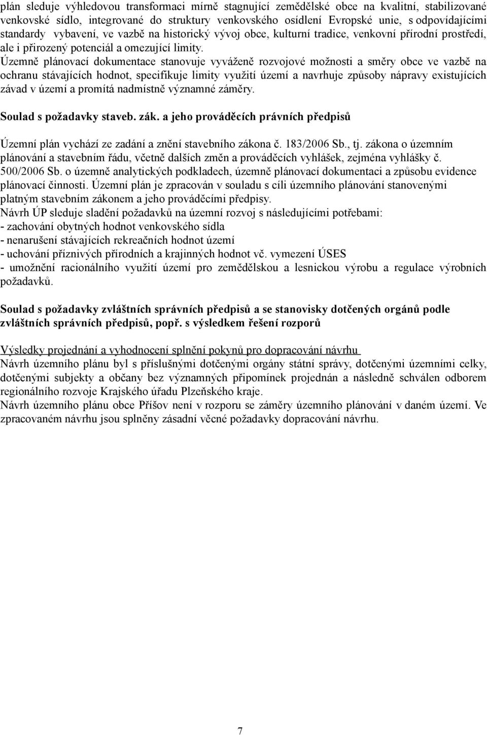 Územně plánovací dokumentace stanovuje vyváženě rozvojové možnosti a směry obce ve vazbě na ochranu stávajících hodnot, specifikuje limity využití území a navrhuje způsoby nápravy existujících závad
