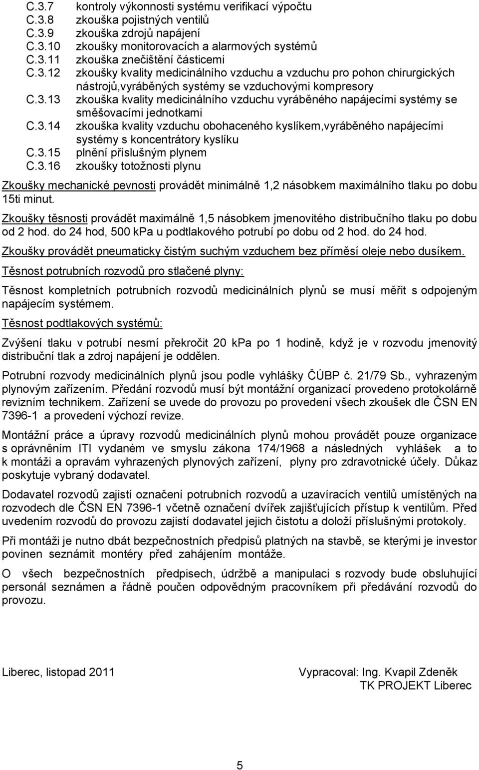 medicinálního vzduchu vyráběného napájecími systémy se směšovacími jednotkami zkouška kvality vzduchu obohaceného kyslíkem,vyráběného napájecími systémy s koncentrátory kyslíku plnění příslušným