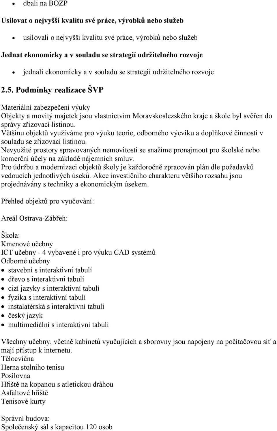 Podmínky realizace ŠVP Materiální zabezpečení výuky Objekty a movitý majetek jsou vlastnictvím Moravskoslezského kraje a škole byl svěřen do správy zřizovací listinou.