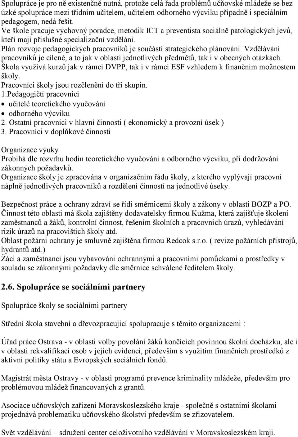 Plán rozvoje pedagogických pracovníků je součástí strategického plánování. Vzdělávání pracovníků je cílené, a to jak v oblasti jednotlivých předmětů, tak i v obecných otázkách.