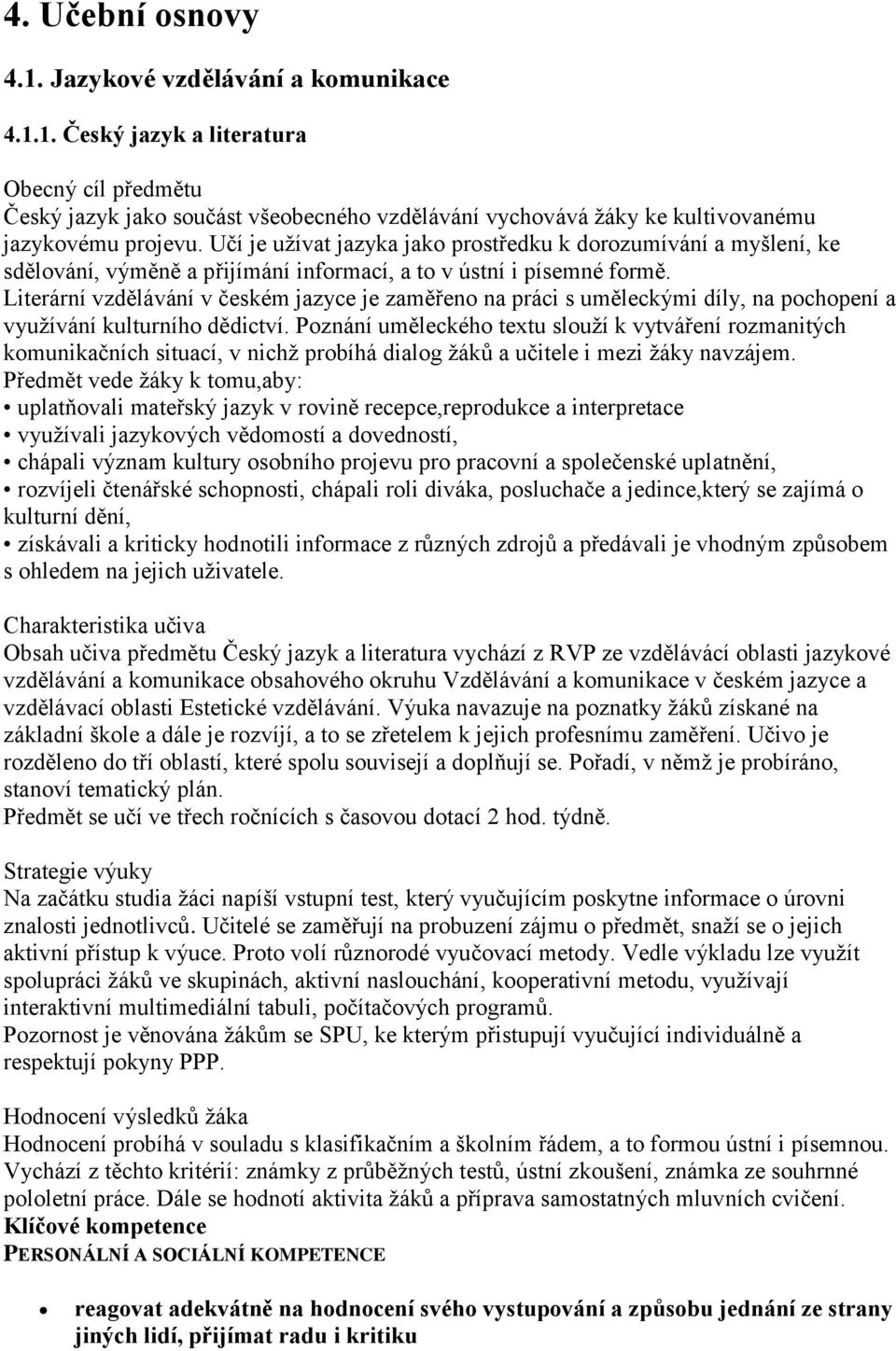 Literární vzdělávání v českém jazyce je zaměřeno na práci s uměleckými díly, na pochopení a využívání kulturního dědictví.