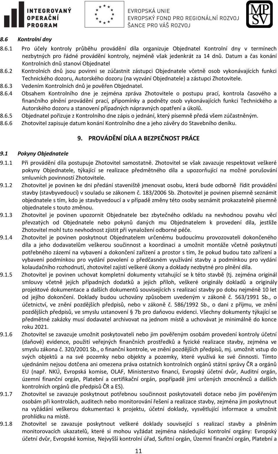 2 Kontrolních dnů jsou povinni se zúčastnit zástupci Objednatele včetně osob vykonávajících funkci Technického dozoru, Autorského dozoru (na vyzvání Objednatele) a zástupci Zhotovitele. 8.6.