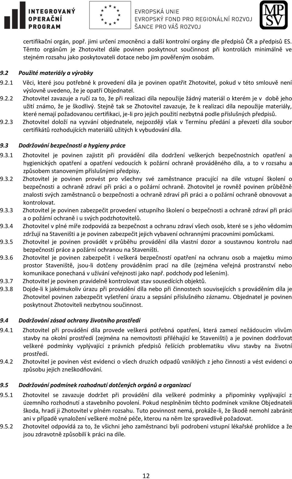 Použité materiály a výrobky 9.2.1 Věci, které jsou potřebné k provedení díla je povinen opatřit Zhotovitel, pokud v této smlouvě není výslovně uvedeno, že je opatří Objednatel. 9.2.2 Zhotovitel zavazuje a ručí za to, že při realizaci díla nepoužije žádný materiál o kterém je v době jeho užití známo, že je škodlivý.