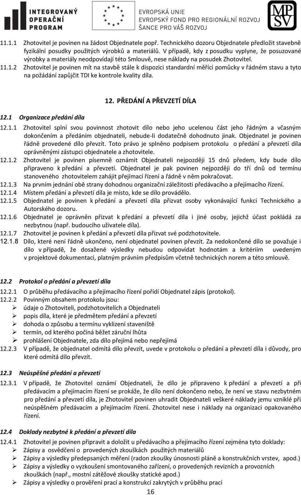 .1.2 Zhotovitel je povinen mít na stavbě stále k dispozici standardní měřící pomůcky v řádném stavu a tyto na požádání zapůjčit TDI ke kontrole kvality díla. 12.1 Organizace předání díla 12.