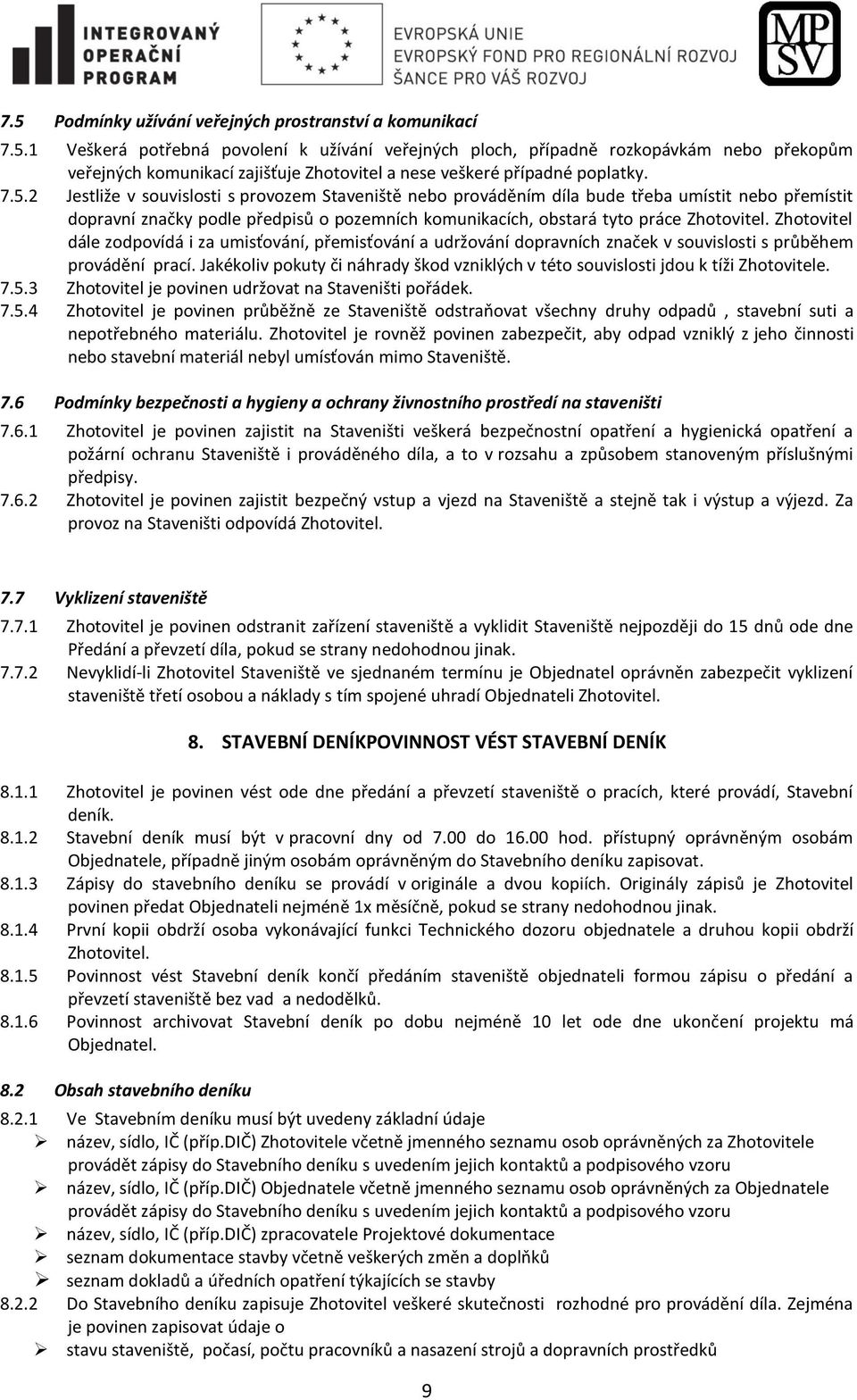 Zhotovitel dále zodpovídá i za umisťování, přemisťování a udržování dopravních značek v souvislosti s průběhem provádění prací.