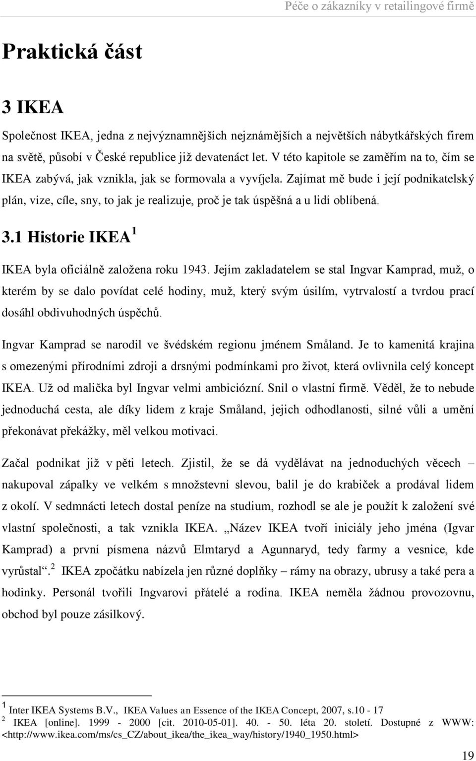Zajímat mě bude i její podnikatelský plán, vize, cíle, sny, to jak je realizuje, proč je tak úspěšná a u lidí oblíbená. 3.1 Historie IKEA 1 IKEA byla oficiálně zaloţena roku 1943.