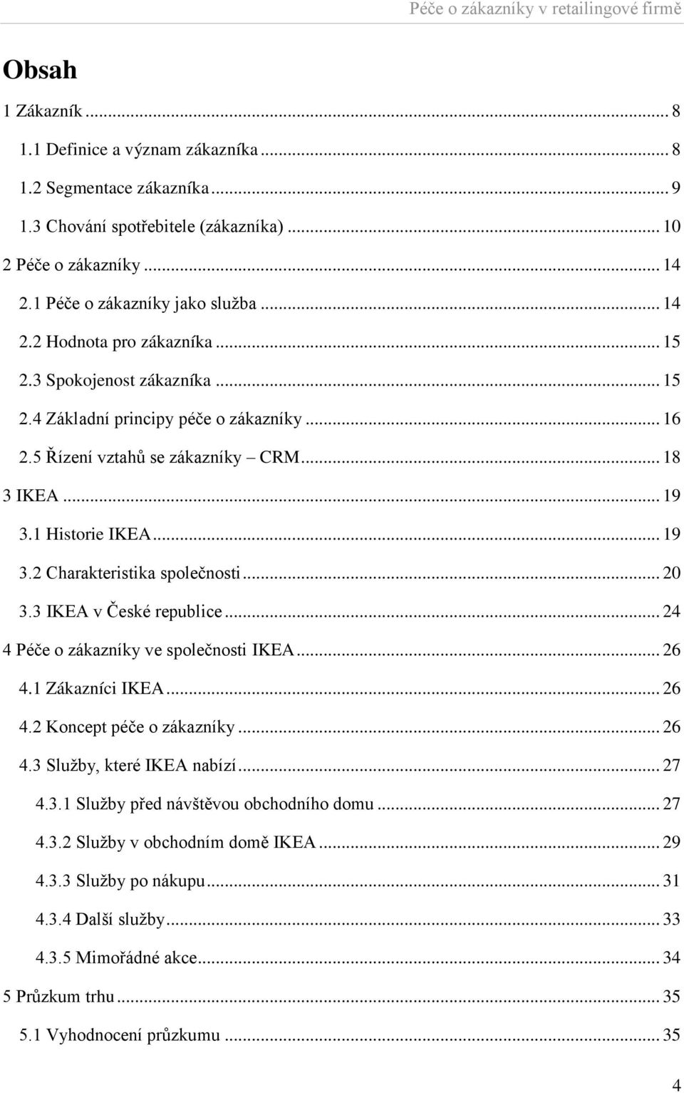 3 IKEA v České republice... 24 4 Péče o zákazníky ve společnosti IKEA... 26 4.1 Zákazníci IKEA... 26 4.2 Koncept péče o zákazníky... 26 4.3 Sluţby, které IKEA nabízí... 27 4.3.1 Sluţby před návštěvou obchodního domu.