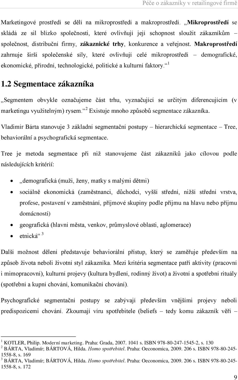 Makroprostředí zahrnuje širší společenské síly, které ovlivňují celé mikroprostředí demografické, ekonomické, přírodní, technologické, politické a kulturní faktory. 1 1.