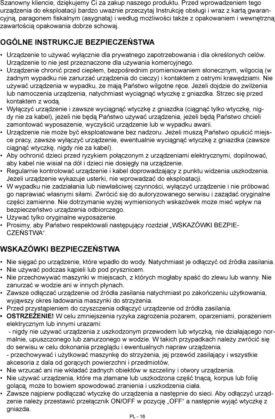 wewnętrzną zawartością opakowania dobrze schowaj. Ogólne instrukcje bezpieczeństwa Urządzenie to używać wyłącznie dla prywatnego zapotrzebowania i dla określonych celów.