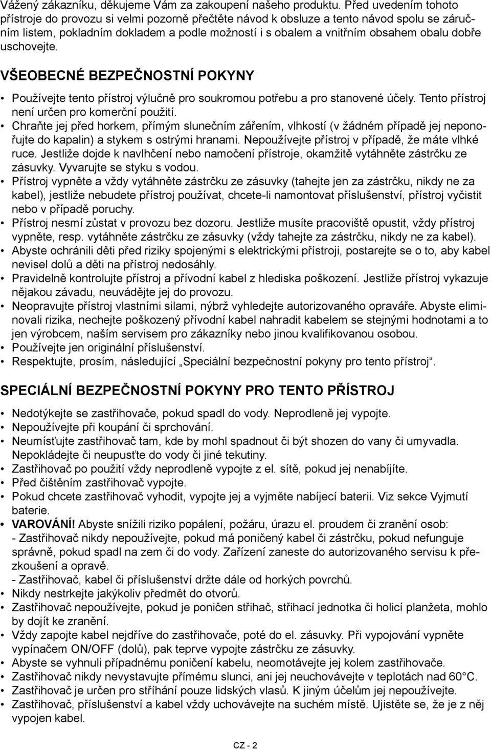 dobře uschovejte. Všeobecné bezpečnostní pokyny Používejte tento přístroj výlučně pro soukromou potřebu a pro stanovené účely. Tento přístroj není určen pro komerční použití.