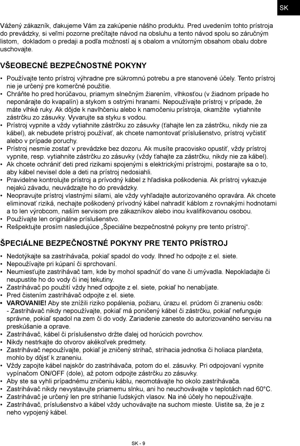 obalu dobre uschovajte. Všeobecné bezpečnostné pokyny Používajte tento prístroj výhradne pre súkromnú potrebu a pre stanovené účely. Tento prístroj nie je určený pre komerčné použitie.