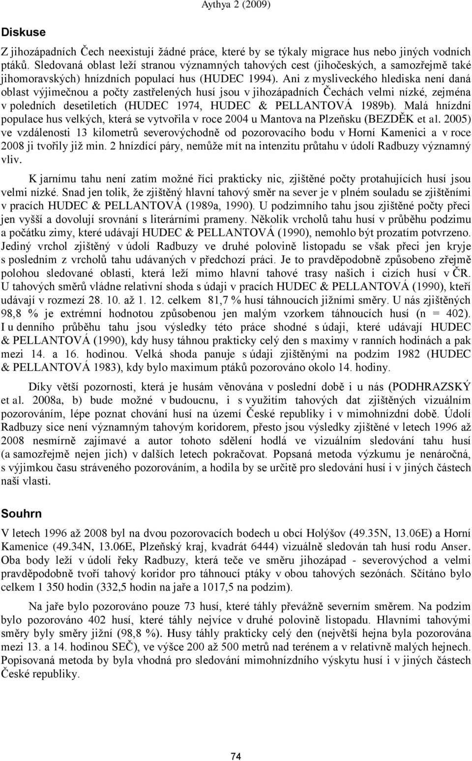 Ani z mysliveckého hlediska není daná oblast výjimečnou a počty zastřelených husí jsou v jihozápadních Čechách velmi nízké, zejména v poledních desetiletích (HUDEC 1974, HUDEC & PELLANTOVÁ 1989b).