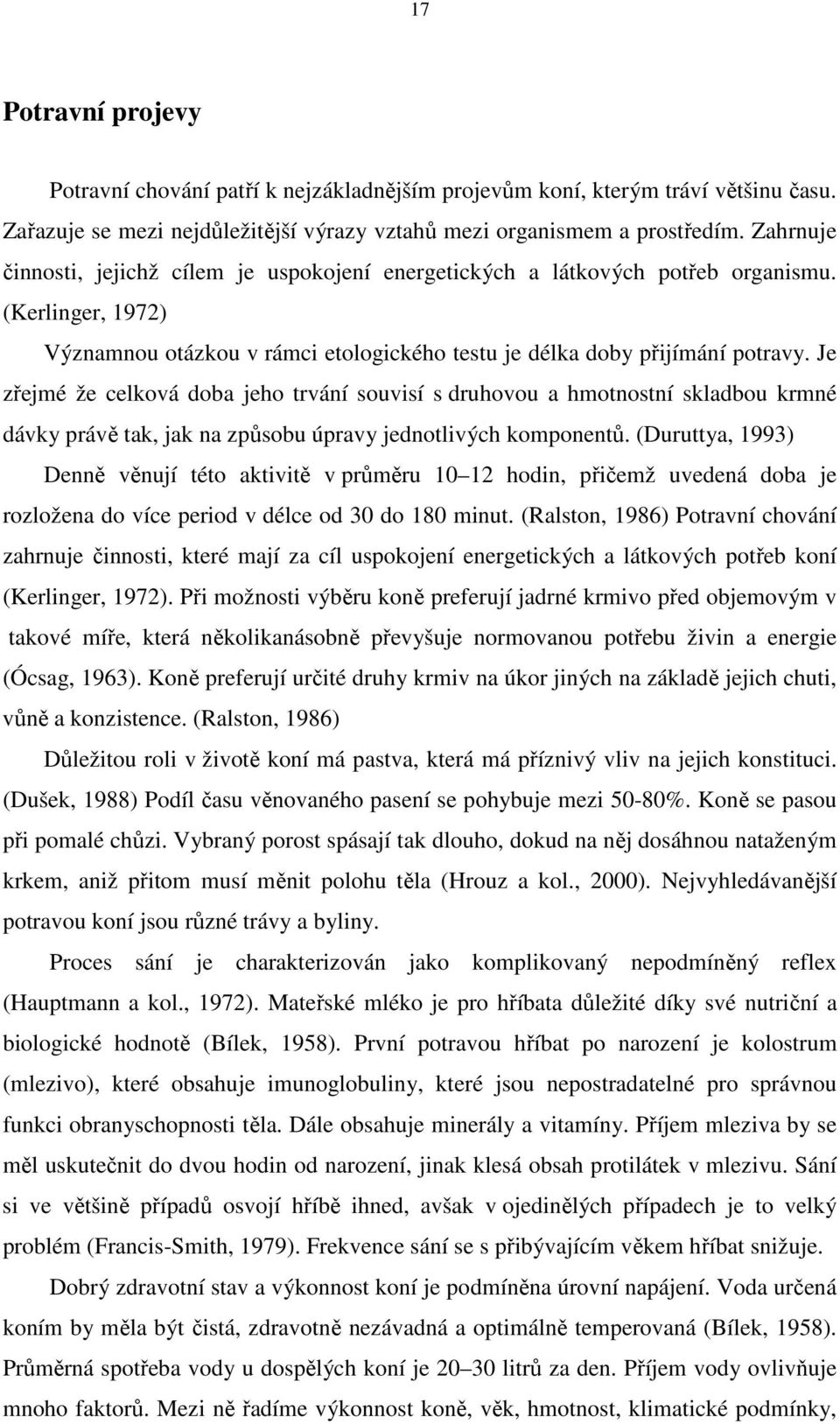 Je zřejmé že celková doba jeho trvání souvisí s druhovou a hmotnostní skladbou krmné dávky právě tak, jak na způsobu úpravy jednotlivých komponentů.