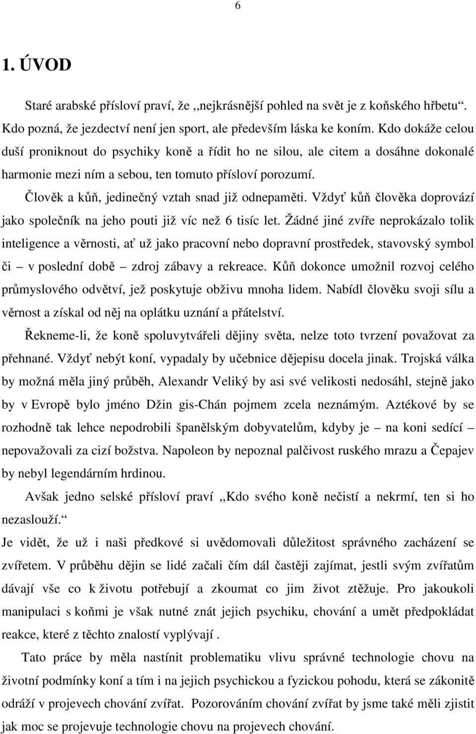 Člověk a kůň, jedinečný vztah snad již odnepaměti. Vždyť kůň člověka doprovází jako společník na jeho pouti již víc než 6 tisíc let.