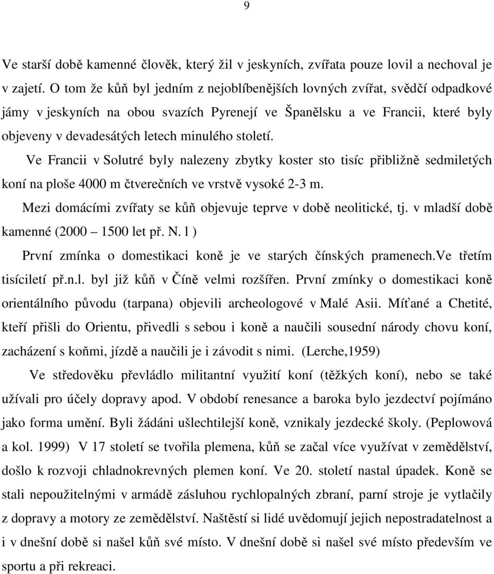 století. Ve Francii v Solutré byly nalezeny zbytky koster sto tisíc přibližně sedmiletých koní na ploše 4000 m čtverečních ve vrstvě vysoké 2-3 m.
