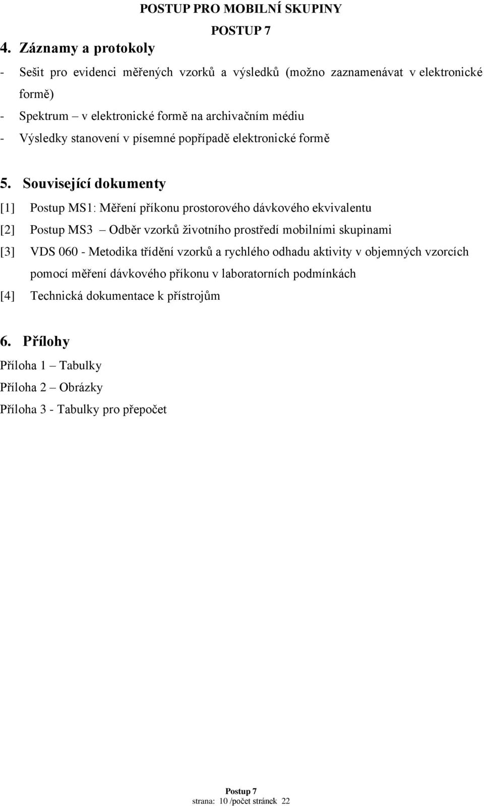 Související dokumenty [1] Postup MS1: Měření příkonu prostorového dávkového ekvivalentu [2] Postup MS3 Odběr vzorků životního prostředí mobilními skupinami [3] VDS 060 -