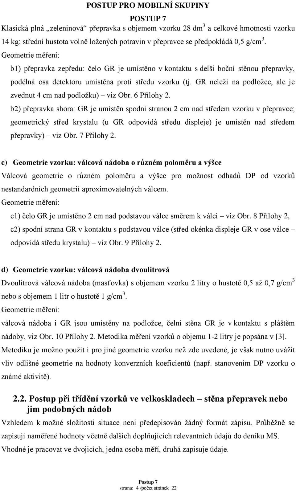 GR neleží na podložce, ale je zvednut 4 cm nad podložku) viz Obr. 6 Přílohy 2.