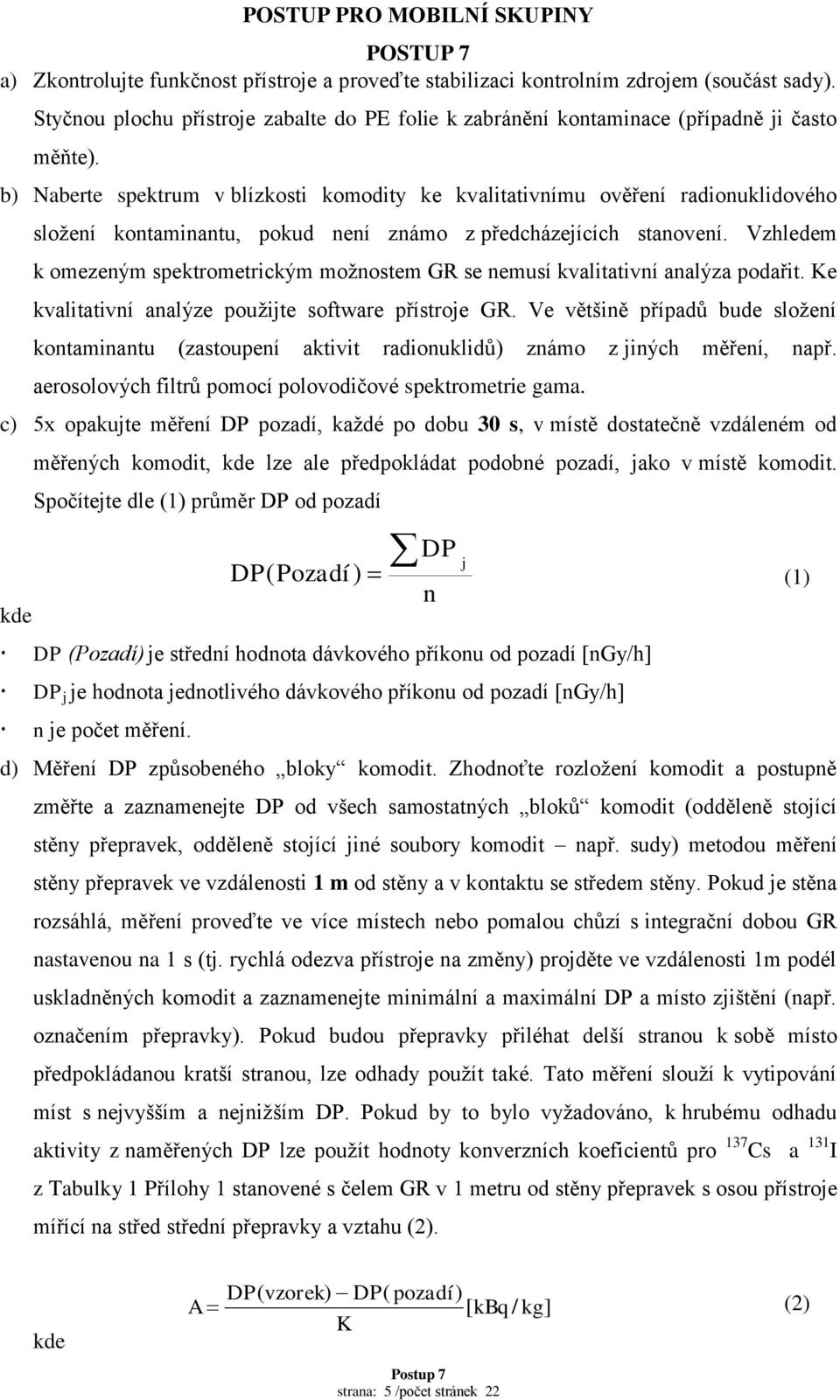 Vzhledem k omezeným spektrometrickým možnostem GR se nemusí kvalitativní analýza podařit. Ke kvalitativní analýze použijte software přístroje GR.