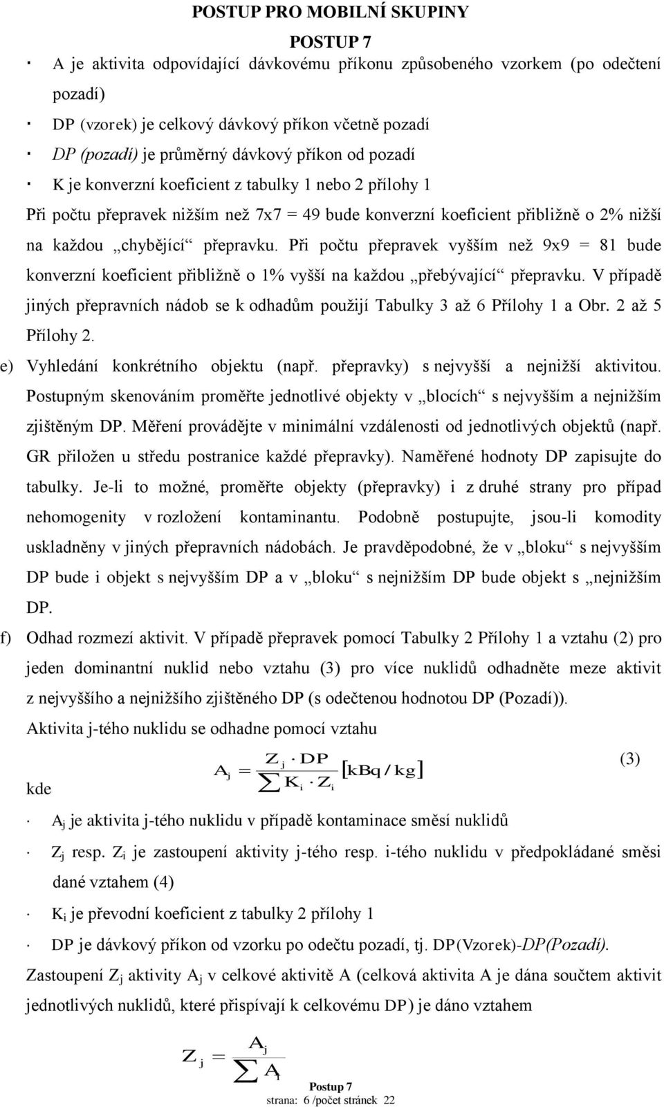 Při počtu přepravek vyšším než 9x9 = 81 bude konverzní koeficient přibližně o 1% vyšší na každou přebývající přepravku.