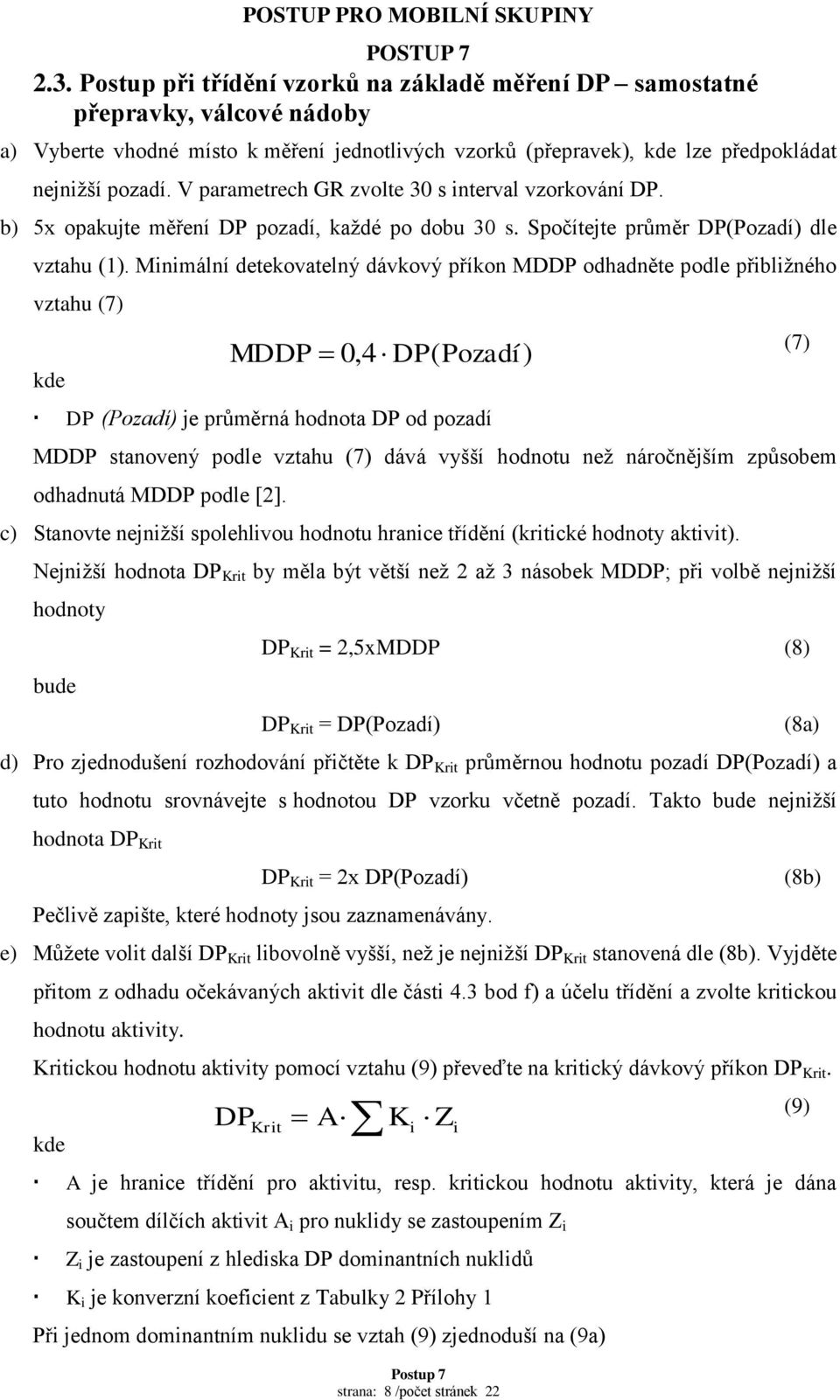 Minimální detekovatelný dávkový příkon MDDP odhadněte podle přibližného vztahu (7) kde MDDP 0,4 DP( Pozadí ) DP (Pozadí) je průměrná hodnota DP od pozadí MDDP stanovený podle vztahu (7) dává vyšší