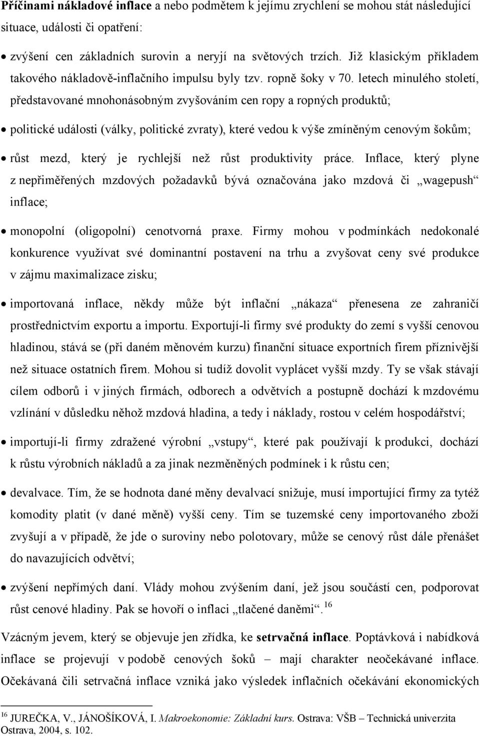 letech minulého století, představované mnohonásobným zvyšováním cen ropy a ropných produktů; politické události (války, politické zvraty), které vedou k výše zmíněným cenovým šokům; růst mezd, který