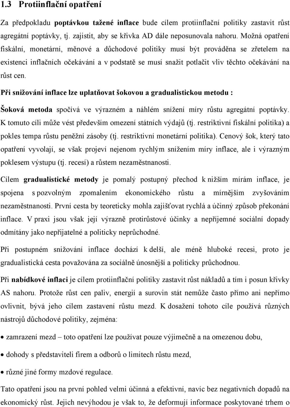 Při snižování inflace lze uplatňovat šokovou a gradualistickou metodu : Šoková metoda spočívá ve výrazném a náhlém snížení míry růstu agregátní poptávky.