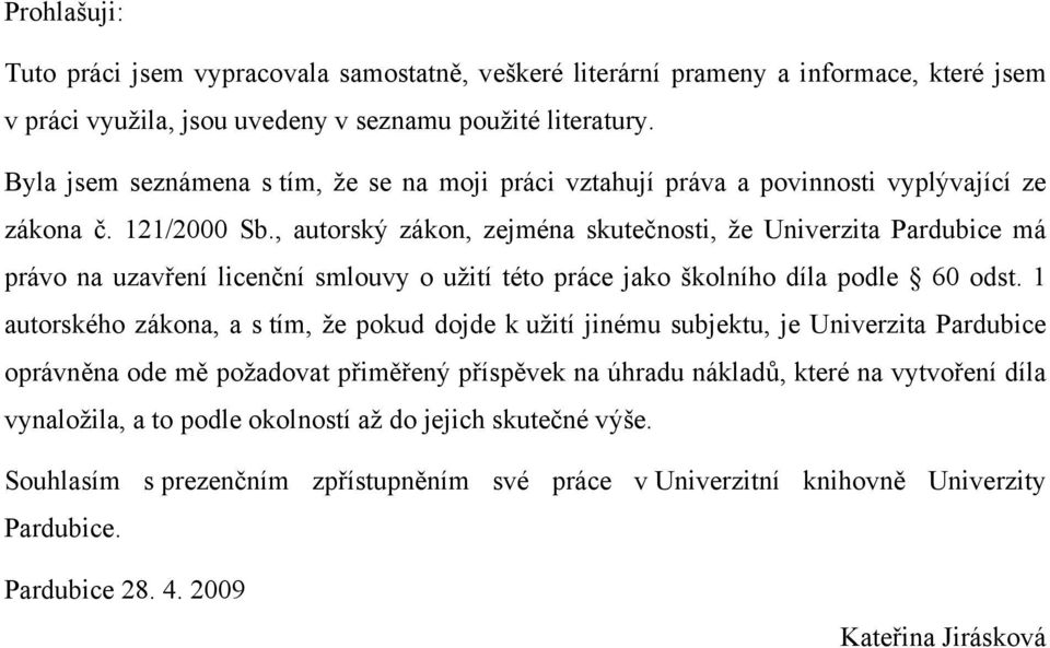 , autorský zákon, zejména skutečnosti, že Univerzita Pardubice má právo na uzavření licenční smlouvy o užití této práce jako školního díla podle 60 odst.