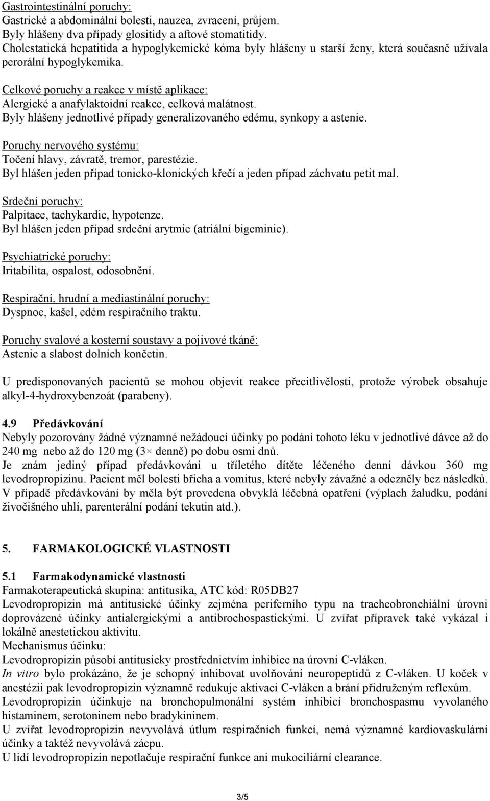 Celkové poruchy a reakce v místě aplikace: Alergické a anafylaktoidní reakce, celková malátnost. Byly hlášeny jednotlivé případy generalizovaného edému, synkopy a astenie.