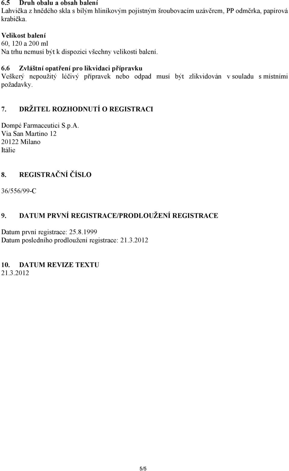 7. DRŽITEL ROZHODNUTÍ O REGISTRACI Dompé Farmaceutici S.p.A. Via San Martino 12 20122 Milano Itálie 8. REGISTRAČNÍ ČÍSLO 36/556/99-C 9.